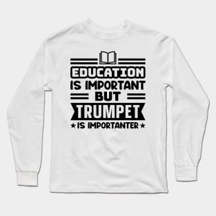Education is important, but trumpet is importanter Long Sleeve T-Shirt